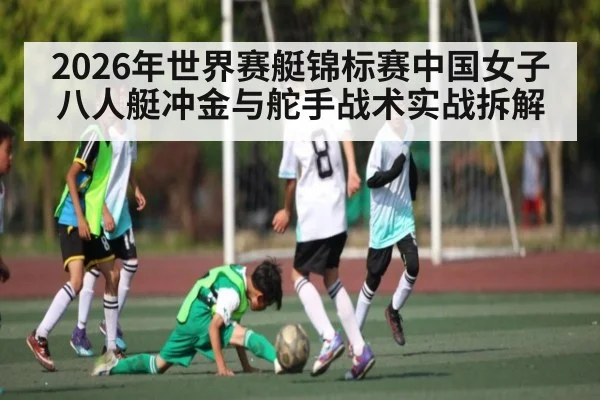 2026年世界赛艇锦标赛中国女子八人艇冲金与舵手战术实战拆解